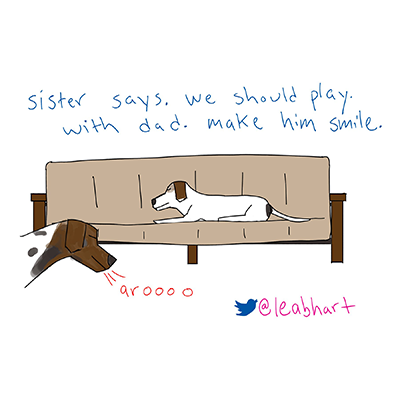 sister says. we should play. with dad. make him smile. aroooo.